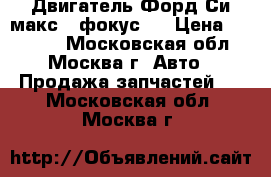 Двигатель Форд Си макс1 (фокус)  › Цена ­ 25 000 - Московская обл., Москва г. Авто » Продажа запчастей   . Московская обл.,Москва г.